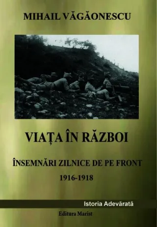 Viața în război - Însemnări zilnice de pe front 1916 - 1918