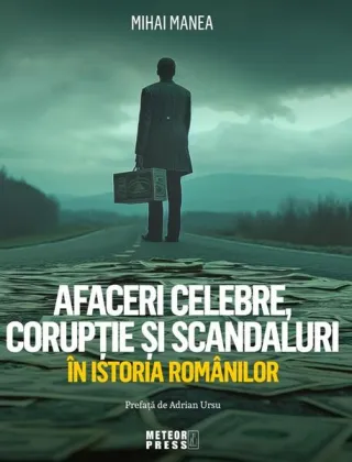 Afaceri celebre, corupție și scandaluri în istoria românilor