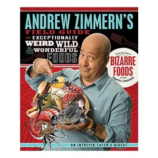 Andrew Zimmern's Field Guide to Exceptionally Weird, Wild, and Wonderful Foods