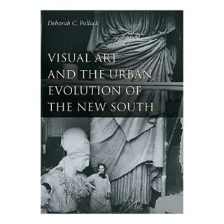 Visual Art and the Urban Evolution of the New South, Deborah C. Pollack