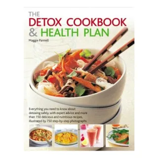 The Detox Cookbook and Health Plan Everything You Need to Know about Detoxing Safely, with Expert Advice and More Than 150 Delicious and Nutritious Recipes, Illustrated by 750 Step-by-Step Photographs