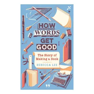 How Words Get Good: The Story Of Making A Book