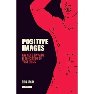 Positive Images: Gay Men and HIV/AIDS in the Culture of 'Post Crisis'