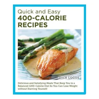 Quick and Easy 400-Calorie Recipes Delicious and Satisfying Meals That Keep You to a Balanced 1200-Calorie Diet So You Can Lose Weight Without Starving Yourself