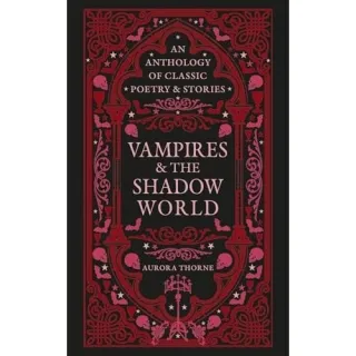 Vampires & The Shadow World: An Anthology Of Classic Poetry & Stoires