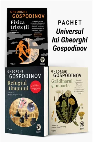 Pachet Universul lui Gheorghi Gospodinov. Fizica tristeții/Refugiul timpului/Grădinarul și moartea
