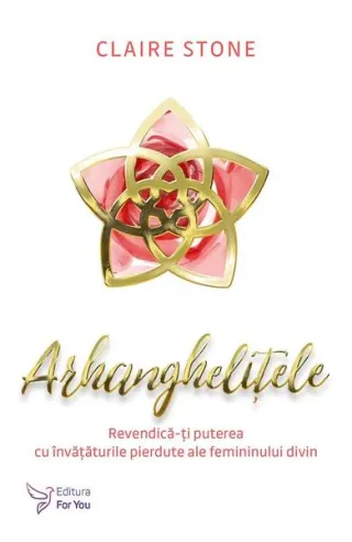 Arhanghelițele. Revendică-ți puterea cu învățăturile pierdute ale femininului divin