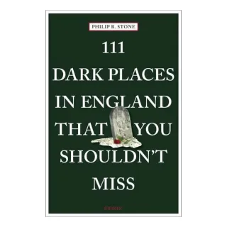 111 Dark Places In England That You Shouldn'T Miss (111 Places)