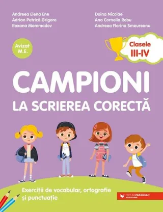 Campioni la scrierea corectă. Exerciții de vocabular, ortografie, ortoepie și punctuație. Clasele III-IV