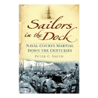 Sailors In The Dock Naval Courts Martial Down The Centuries, Peter Charles Smith