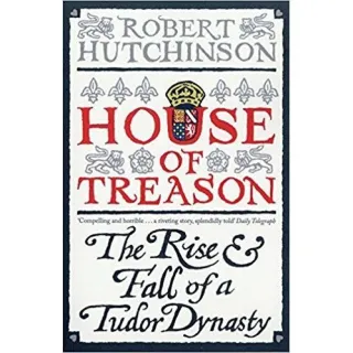 House of Treason: The Rise and Fall of a Tudor Dynasty