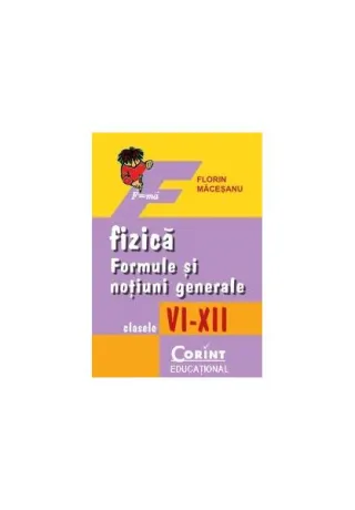 Fizică. Formule şi noţiuni generale, clasele VI-XII