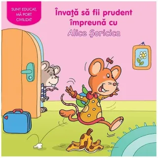 Învaţă să fii prudent împreună cu Alice Șoricica