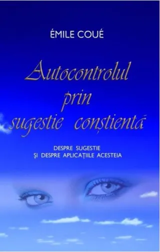 Autocontrolul prin sugestie conştientă. Despre sugestie şi despre aplicaţiile acesteia