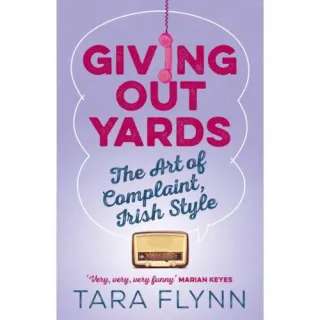 Giving Out Yards : The Art of Complaint, Irish Style, Tara Flynn