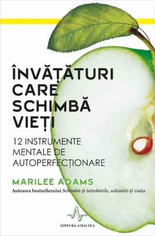 Învăţături care schimbă vieţi. 12 instrumente mentale de autoperfecţionare
