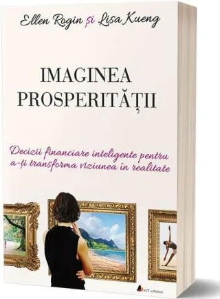 Imaginea prosperității. Decizii financiare inteligente pentru a-ți transforma viziunea în realitate
