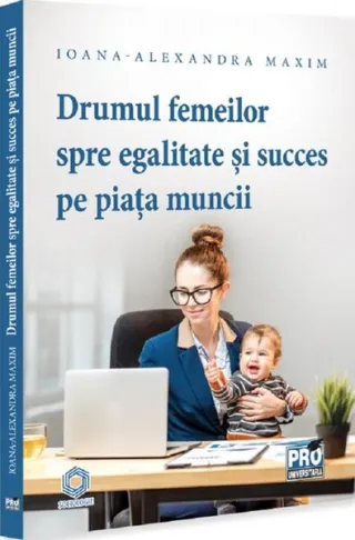 Drumul femeilor spre egalitate și succes pe piața muncii