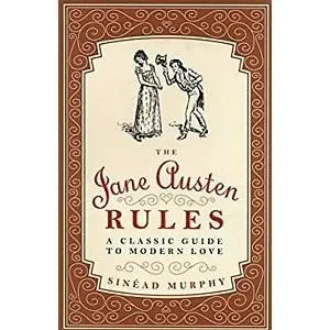 The Jane Austen Rules : A Classic Guide to Modern Love