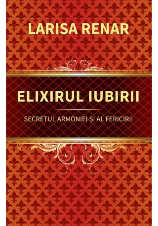 Elixirul iubirii. Secretul armoniei si al fericirii