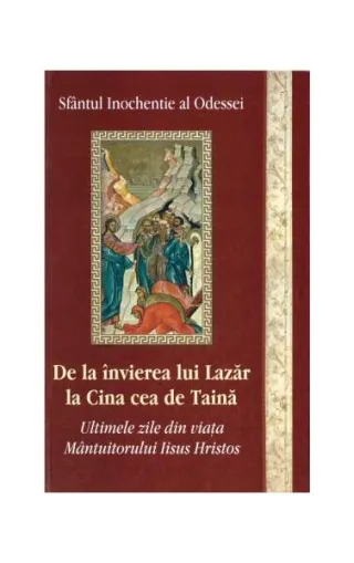 De la învierea lui Lazăr la Cina cea de Taină