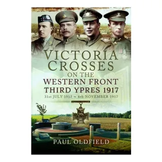 Victoria Crosses on the Western Front Third Ypres 1917 : 31st July 1917 to 6th November 1917