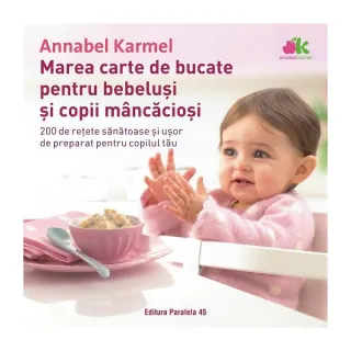 Marea carte de bucate pentru bebeluşi mâncăcioşi. 200 de reţete sănătoase şi uşor de preparat pentru copilul tău - Ediția a III-a