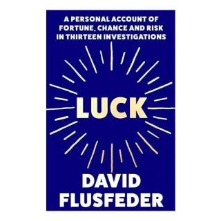 Luck: A Personal Account Of Fortune, Chance & Risk In Thirteen Investigations
