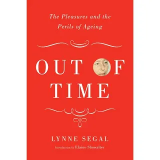 Out of Time: The Pleasures and the Perils of Ageing