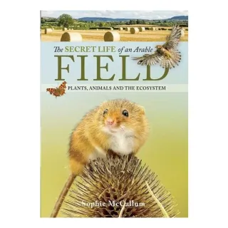 The Secret Life of an Arable Field Plants, Animals and the Ecosystem