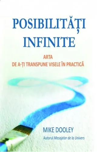 Posibilităţi infinite. Arta de a-ţi transpune visele în practică