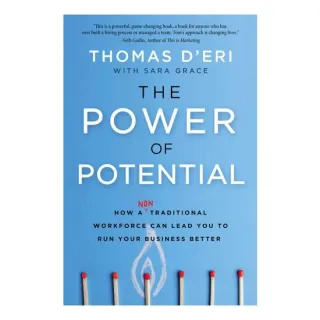 The Power Of Potential: How A Nontraditional Workforce Can Lead You To Run Your Business Better