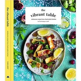 The Vibrant Table : Wholesome Recipes from a Food Stylist's Kitchen