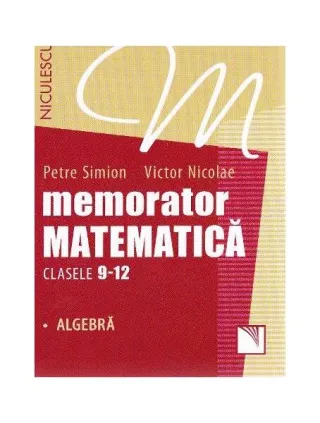 Memorator Matematică Clasele 9-12. Algebră