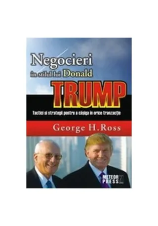 Negocieri în stilul lui Donald Trump. Tactici și strategii pentru a caștiga în orice tranzacție