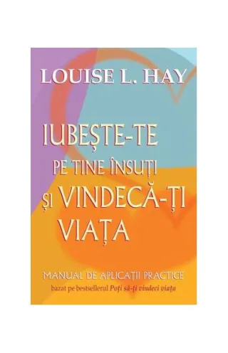Iubeşte-te pe tine însuţi şi vindecă-ţi viaţa
