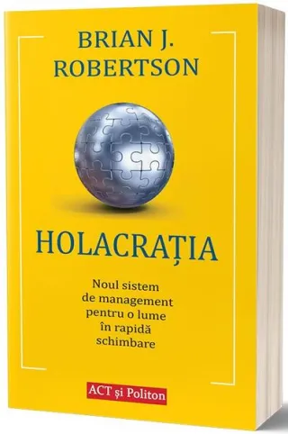 Holacrația. Noul sistem de management pentru o lume în rapidă schimbare