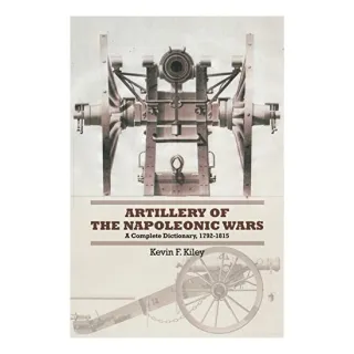 Artillery of the Napoleonic Wars, Kevin F. Kiley
