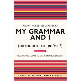 My Grammar and I (Or Should That Be 'Me'?) : Old-School Ways to Sharpen Your English