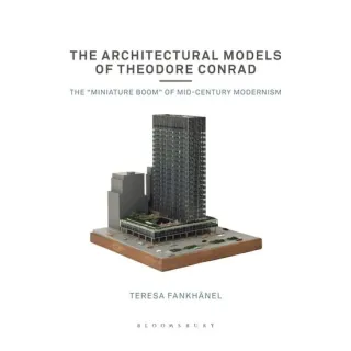 The Architectural Models Of Theodore Conrad: Mid-Century Modernism