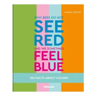 Why Bees Do Not See Red & We Sometimes Feel Blue: 150 Facts About Colors