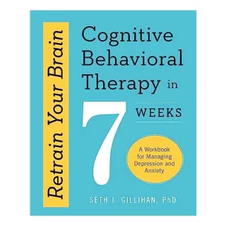 Retrain Your Brain : Cognitive Behavioural Therapy in 7 Weeks