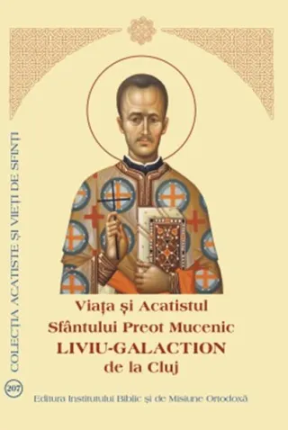 Viața și Acatistul Sfântului Preot Mucenic Liviu-Galaction de la Cluj