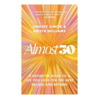 Almost 30 A Definitive Guide to a Life You Love for the Next Decade and Beyond