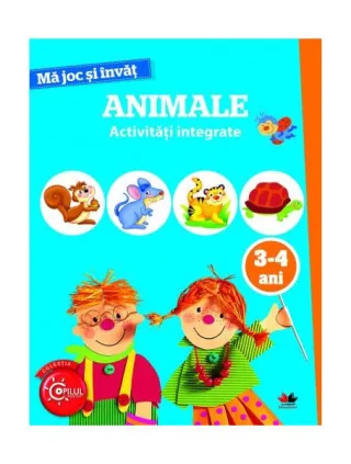Mă joc și învăț. Animale. Activități integrate. 3-4 ani