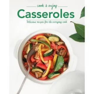 Casseroles: Delicious Recipes for the Everyday Cook