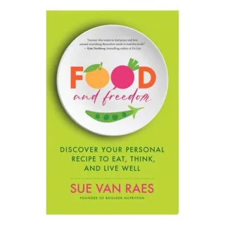 Food And Freedom: How To Make Peace With Your Plat(...)