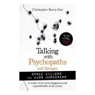 Talking With Psychopaths & Savages: Mass Murderers & Spree Killers