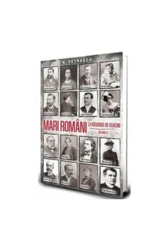 Mari români la răscruce de veacuri (Vol. 2)