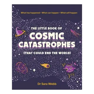 The Little Book of Cosmic Catastrophes (That Could End the World) What has happened What can happen What will happen